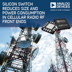 , Analog Devices’ Silicon Switch Reduces Size and Power Consumption in Cellular Radio RF Front Ends