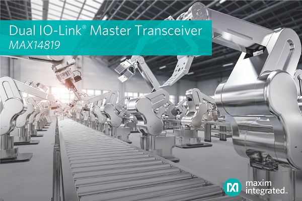 , Maxim’s Dual IO-Link® Master Transceiver Ensures Robust Communications with 50% Lower Power for Industry 4.0 Applications