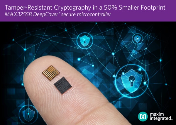 , Maxim’s Secure Microcontroller Delivers Advanced Cryptography, Secure Key Storage and Tamper Detection in a 50 Percent Smaller Package