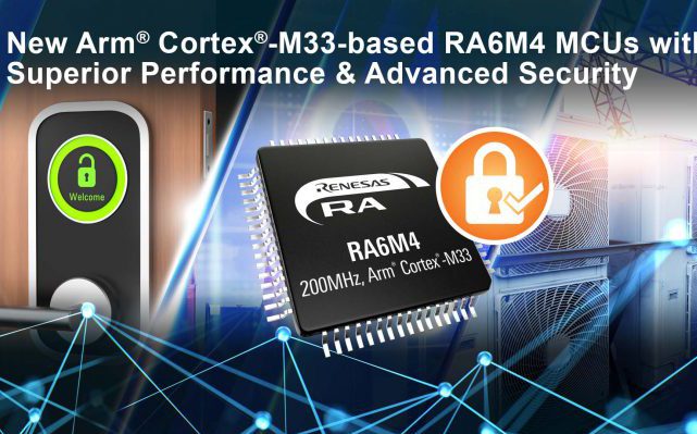 , Renesas Launches Arm Cortex-M33-based RA6M4 MCU Group with Superior Performance and Advanced Security for IoT Applications